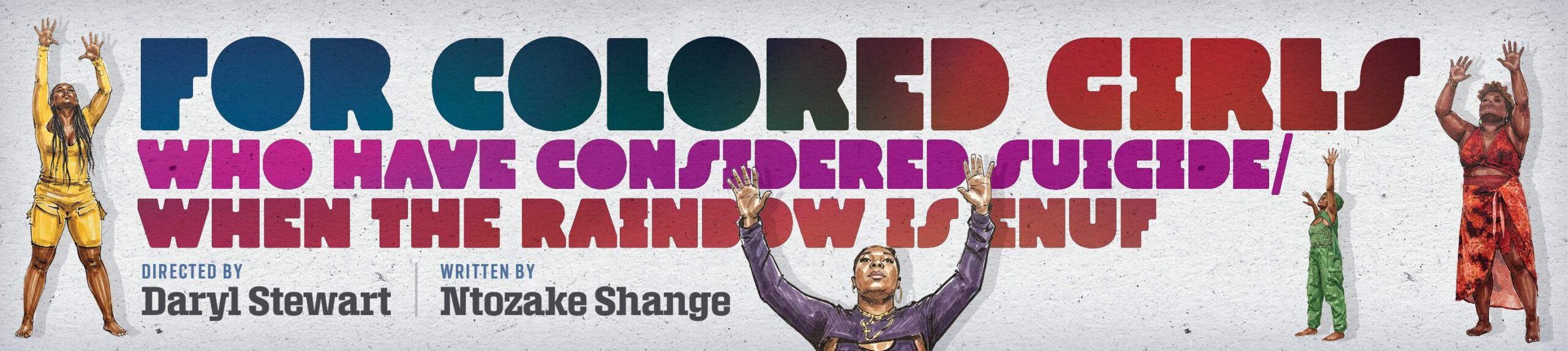 Key art for "For Colored Girls Who Have Considered Suicide". Description: Black women, dressed in different colors of the rainbow, stand around the title of the show, arms raised in the air, expressions neutral.